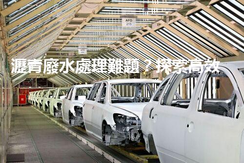 瀝青廢水處理難題？探索高效環(huán)保新路徑！